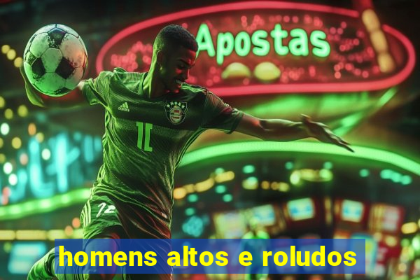 homens altos e roludos